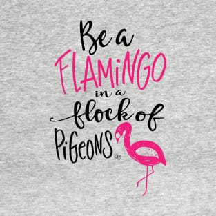 Be a Flamingo in a Flock of Pigeons T-Shirt